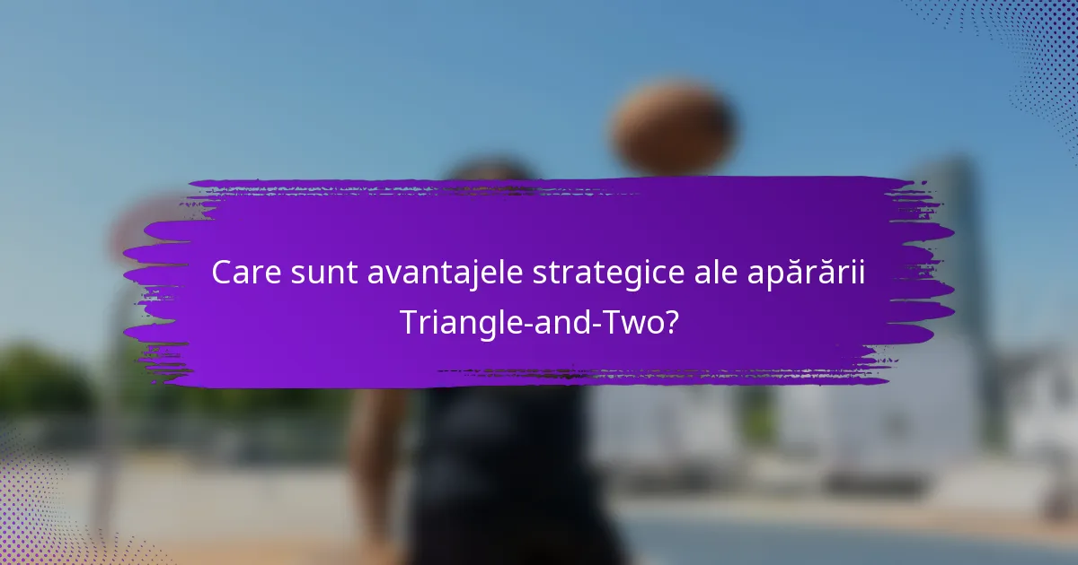 Care sunt avantajele strategice ale apărării Triangle-and-Two?