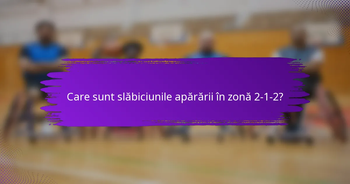 Care sunt slăbiciunile apărării în zonă 2-1-2?