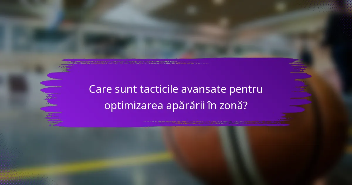 Care sunt tacticile avansate pentru optimizarea apărării în zonă?