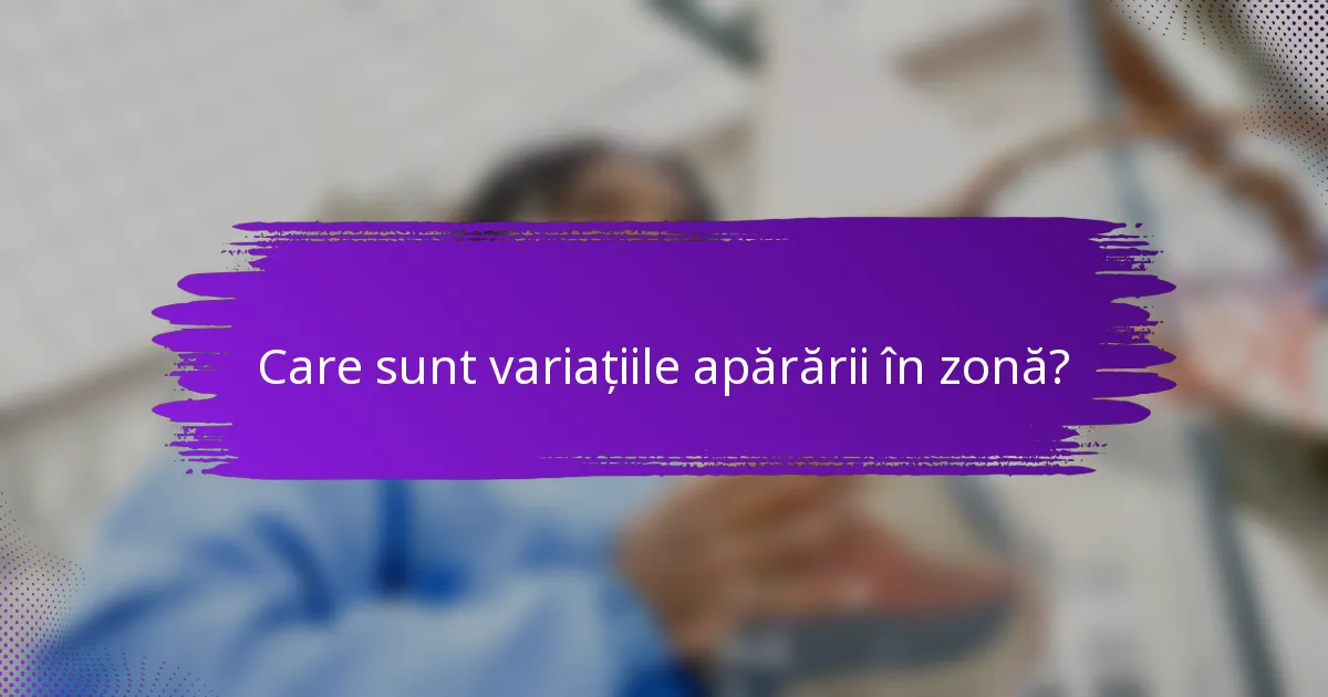 Care sunt variațiile apărării în zonă?