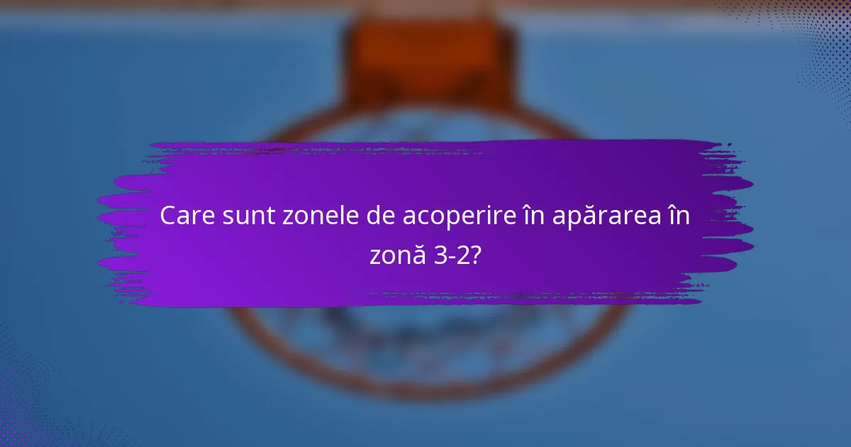 Care sunt zonele de acoperire în apărarea în zonă 3-2?