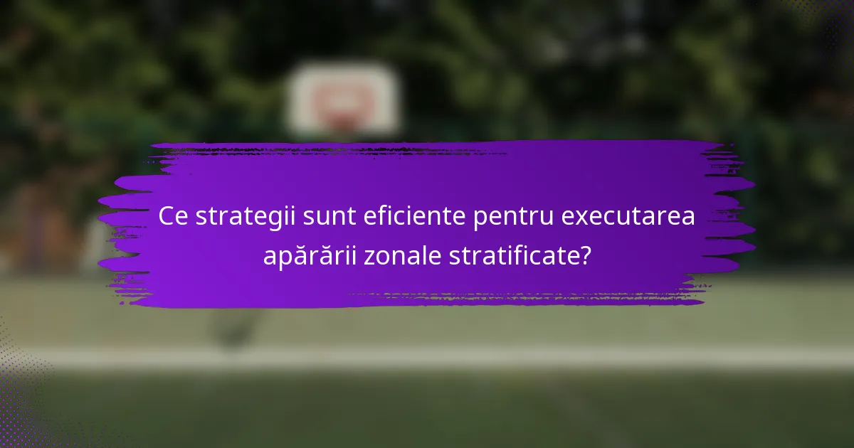 Ce strategii sunt eficiente pentru executarea apărării zonale stratificate?