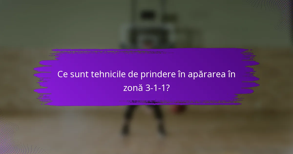 Ce sunt tehnicile de prindere în apărarea în zonă 3-1-1?