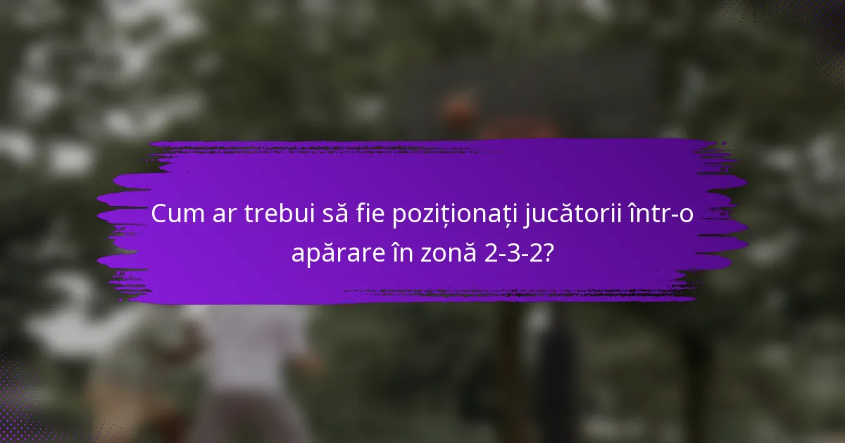 Cum ar trebui să fie poziționați jucătorii într-o apărare în zonă 2-3-2?
