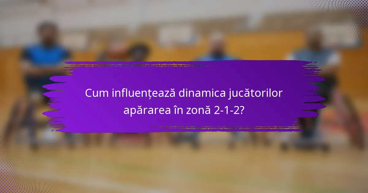Cum influențează dinamica jucătorilor apărarea în zonă 2-1-2?