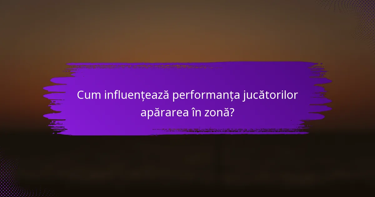 Cum influențează performanța jucătorilor apărarea în zonă?