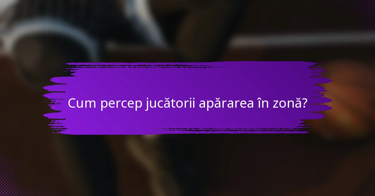 Cum percep jucătorii apărarea în zonă?