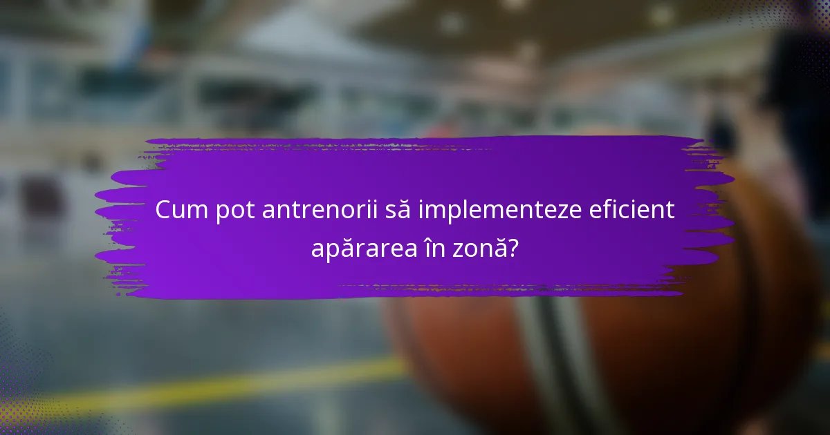 Cum pot antrenorii să implementeze eficient apărarea în zonă?