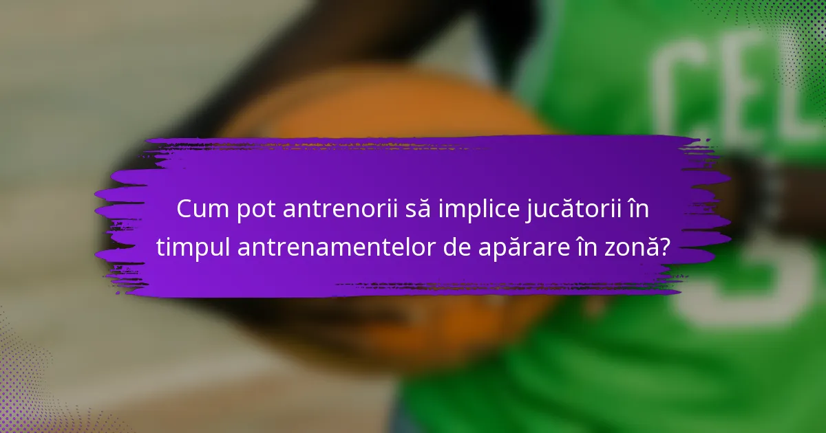 Cum pot antrenorii să implice jucătorii în timpul antrenamentelor de apărare în zonă?