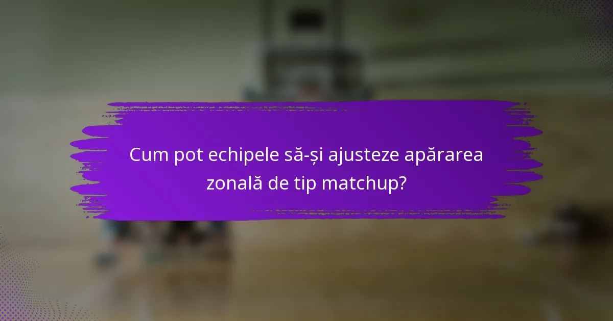 Cum pot echipele să-și ajusteze apărarea zonală de tip matchup?
