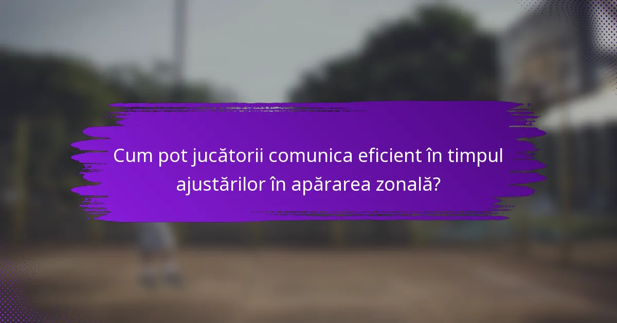 Cum pot jucătorii comunica eficient în timpul ajustărilor în apărarea zonală?