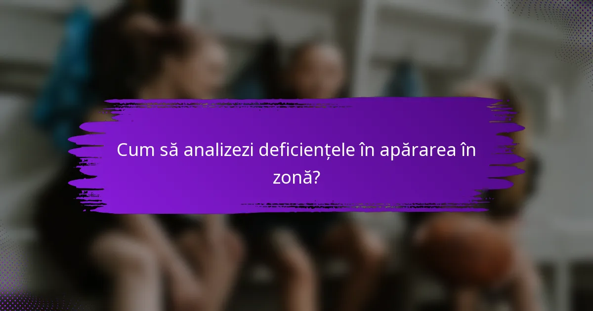 Cum să analizezi deficiențele în apărarea în zonă?