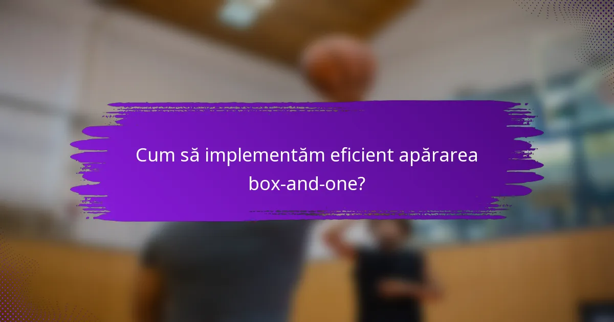 Cum să implementăm eficient apărarea box-and-one?
