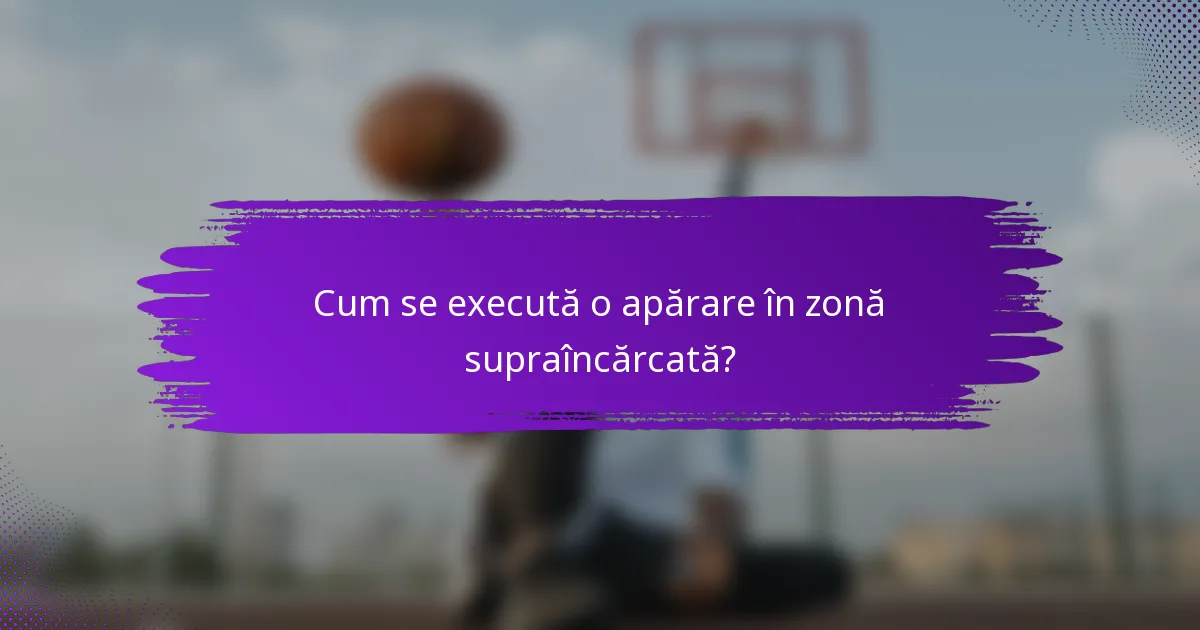 Cum se execută o apărare în zonă supraîncărcată?
