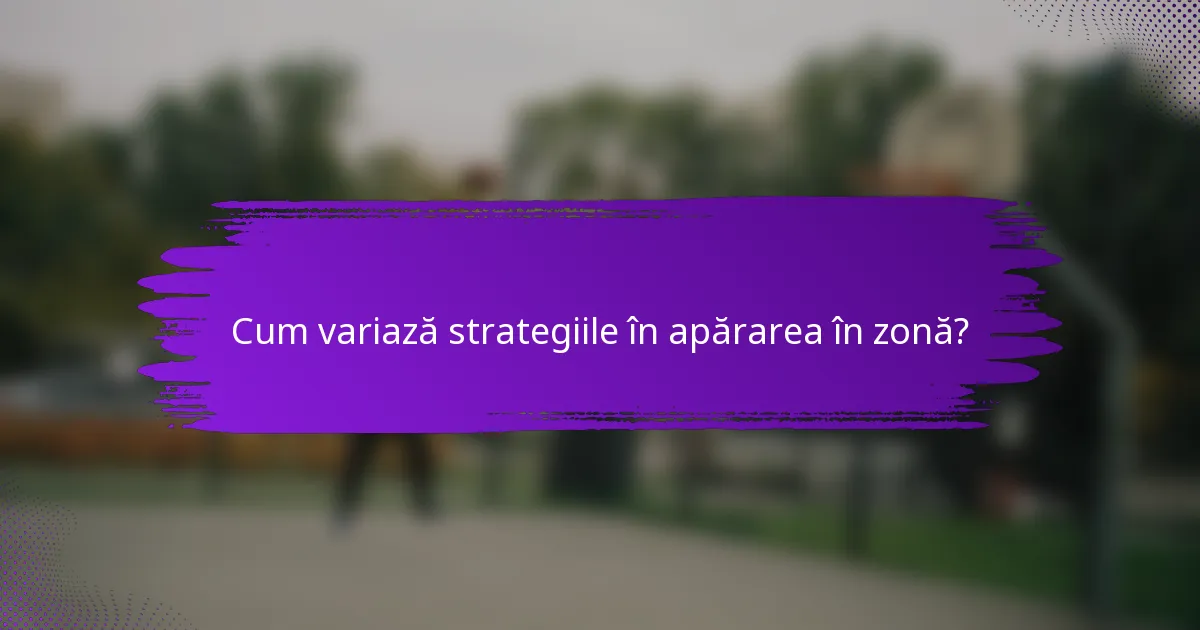 Cum variază strategiile în apărarea în zonă?